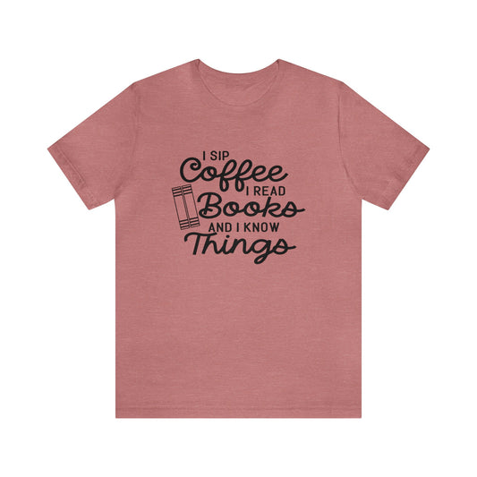 I Know Things Shirt, Sip Coffee T-Shirt, Book T-Shirt, Teacher T-Shirt