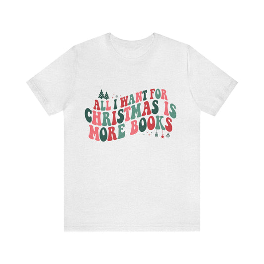 Book Lover Christmas T-Shirt, All I Want For Christmas Is More Books Shirt, Librarian All I Want For Christmas T-Shirt